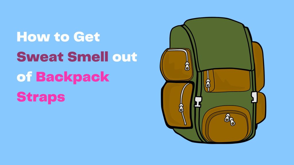 5 Tips and Tricks How to Get Sweat Smell out of Backpack Straps