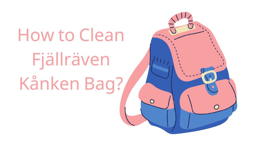 How to Get Stains Out a Fjallraven Backpack? TIPS