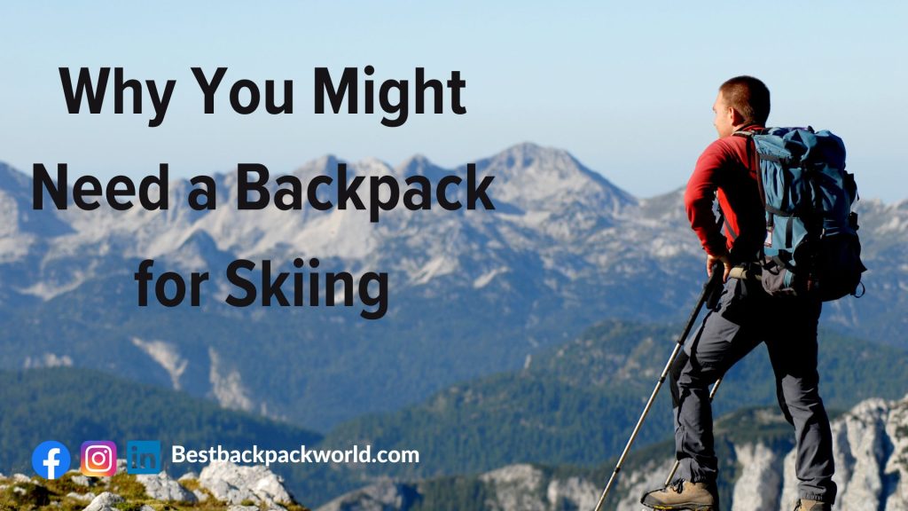 Why You Might Need a Backpack for Skiing