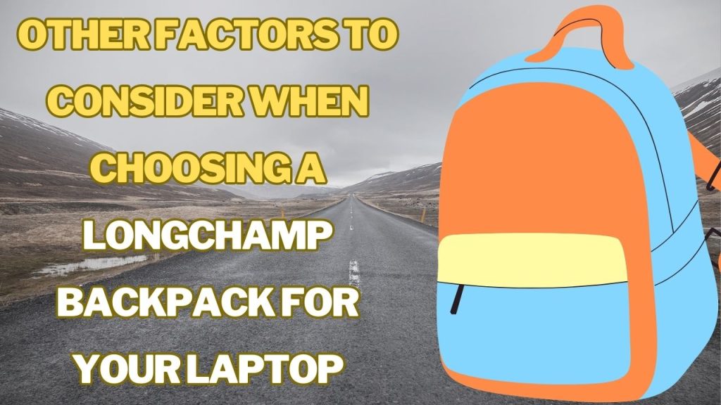 Other Factors to Consider When Choosing a Longchamp Backpack for Your Laptop