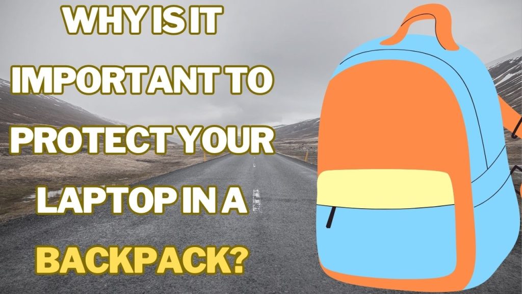 Why is it Important to Protect Your Laptop in a Backpack?
