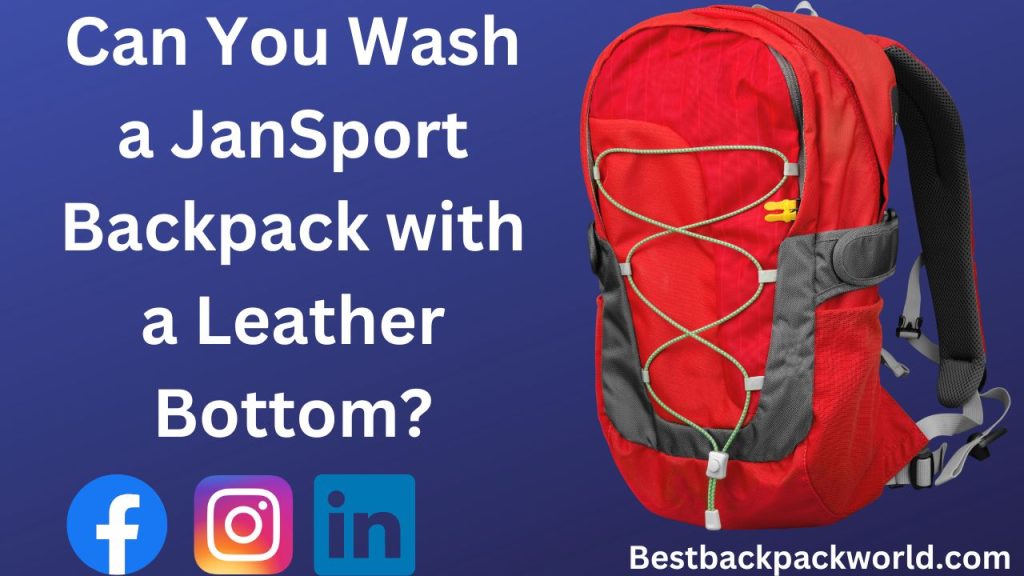 Can You Wash a JanSport Backpack with a Leather Bottom?