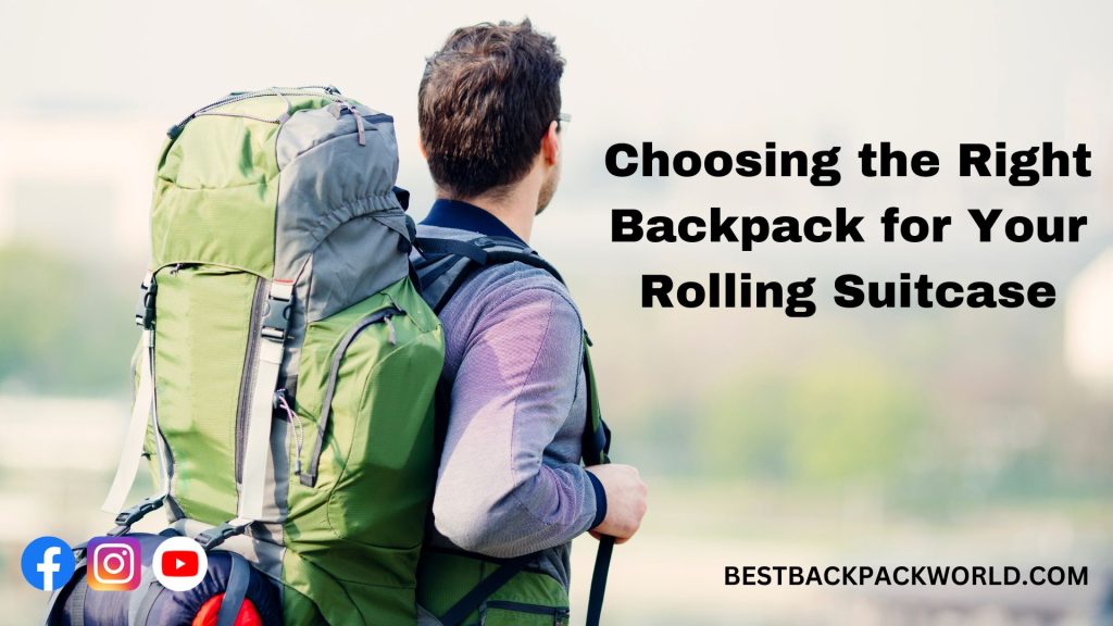 Choosing the Right Backpack for Your Rolling Suitcase