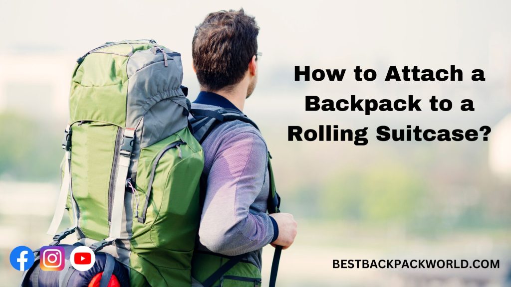 How to Attach a Backpack to a Rolling Suitcase?