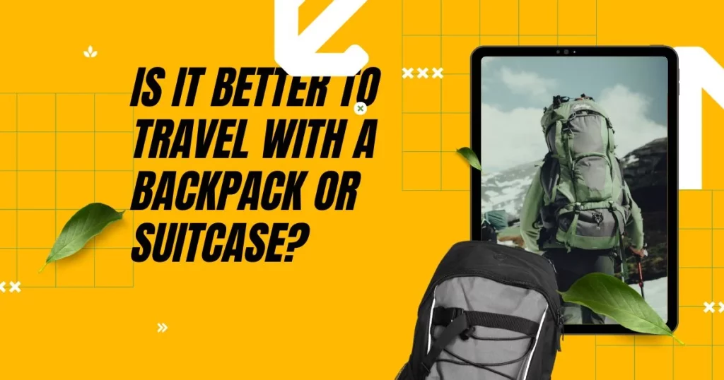 Is it Better to Travel with a Backpack or Suitcase?