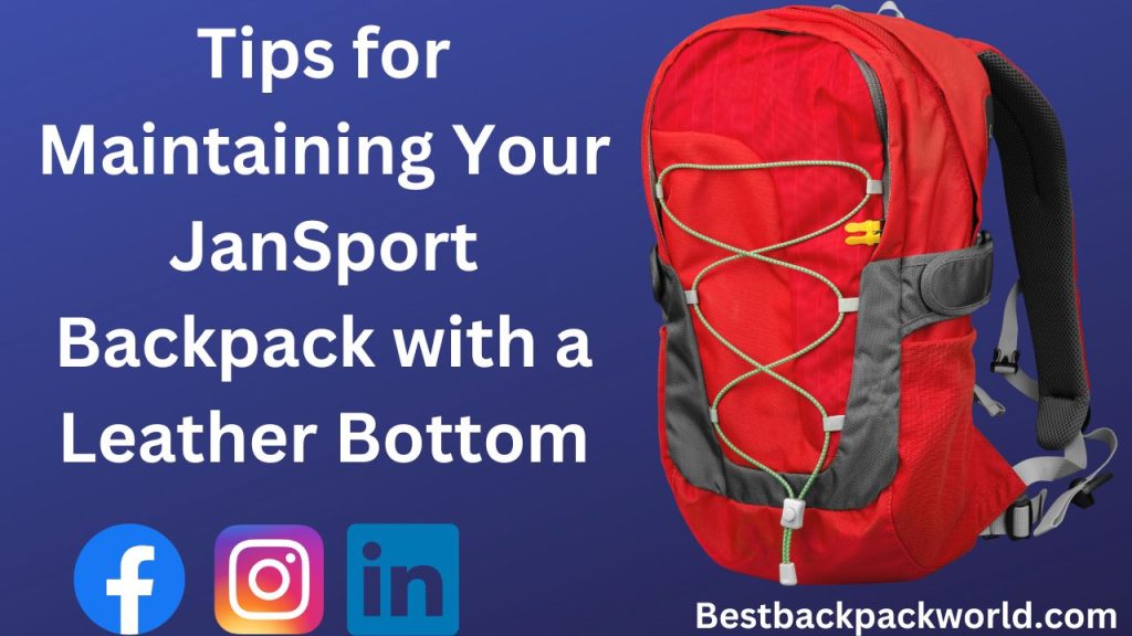 Tips for Maintaining Your JanSport Backpack with a Leather Bottom