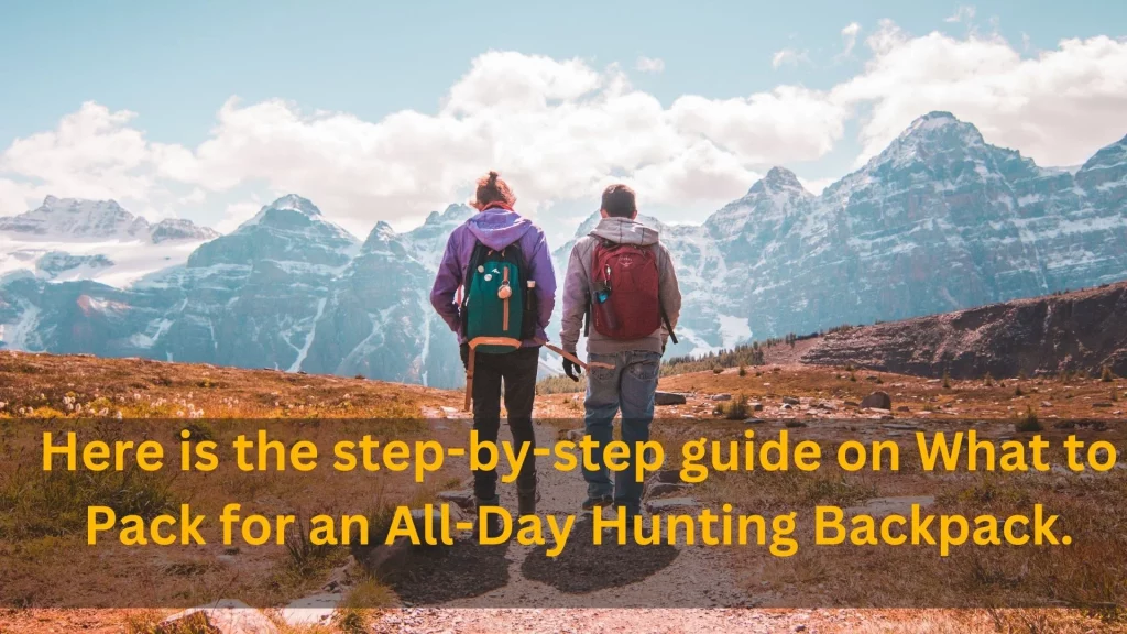 Here is the step by step guide on What to Pack for an All-Day Hunting Backpack.