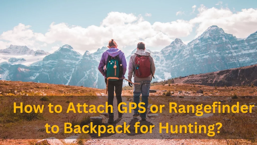 How to Attach GPS or Rangefinder to Backpack for Hunting?