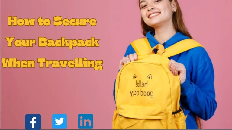 How to Secure Your Backpack When Travelling: Tips and Tricks