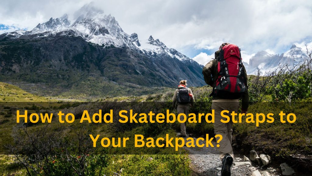 How to Add Skateboard Straps to Your Backpack?